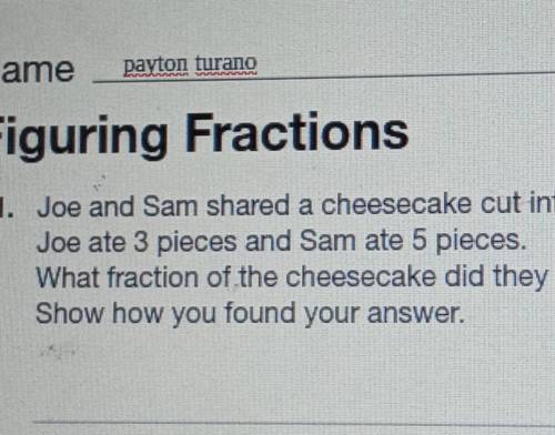 Joe and Sam shared a cheesecake cut into 12 pieces Joe ate three pieces and Sam ate five pieces wha