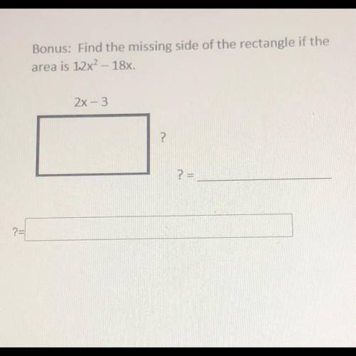 Find the missing side of the rectangle if the area is 12x^2-18x 
?_________
help please