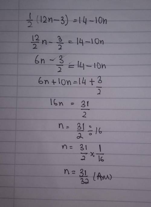 1/2 (12n-3)=14-10n
please help solve the value of n and show work!