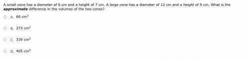 A small cone has a diameter of 6 cm and a height of 7 cm. A large cone has a diameter of 12 cm and