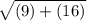 \sqrt{(9) + (16)}