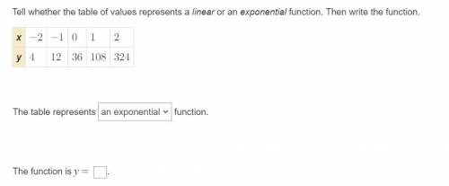 TEST PLEASE ANSWER QUICKLY. Tell whether the table of values represents a linear or an exponential