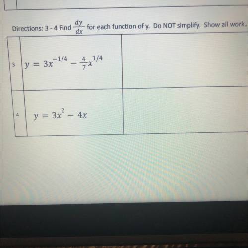 Directions: 3 - 4 Find

dy
dx
for each function of y. Do NOT simplify. Show all work,
4
1/4
3
1-1/