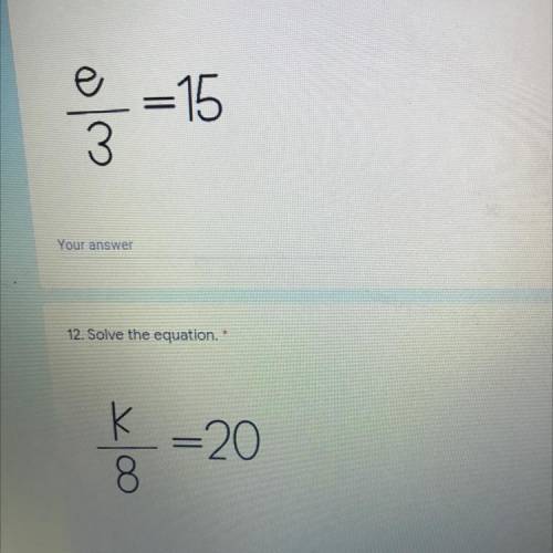 E/3=15 (please help)
K/8= 20