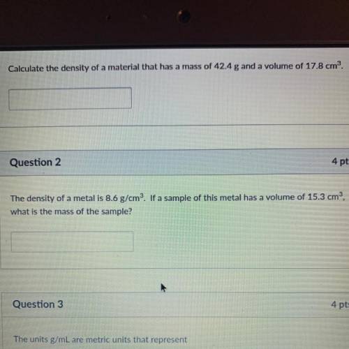 The density of a metal is 8.6 g/cm. If a sample of this metal has a volume of 15.3 cm,

what is th