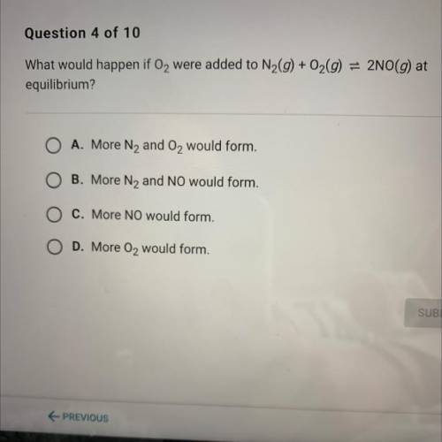 What would happen if O2 were added to N2(g) + O2(g) = 2NO(g) at equilibrium

(Answers are on the p