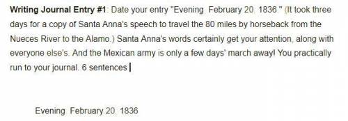 Writing Journal Entry #1: Date your entry Evening, February 20, 1836. (It took three days for a c
