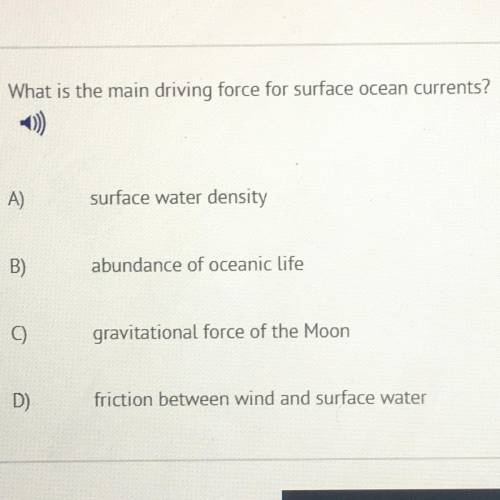 What is the main driving force for surface ocean currents?

A) surface water density
B) abundance