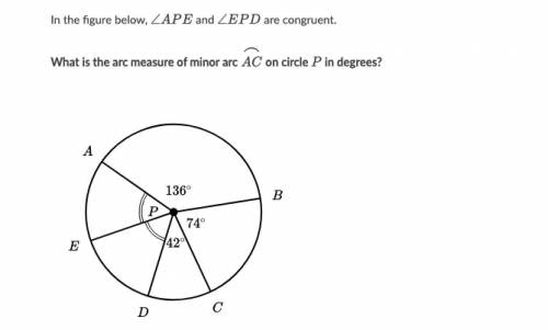 In the figure below ∠APE and ∠EPD are congruent.

What is the arc measure of minor arc AC on circl