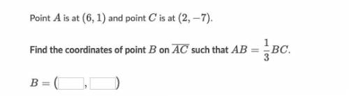 Point A is at (6,1) and point C is at (2, -7)

Find the coordinates of point B on AC such that AB