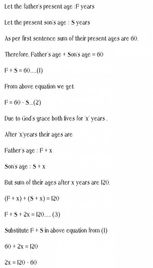 The sum of the ages of the father and his son is 32 years. If they both live on till the

son becom
