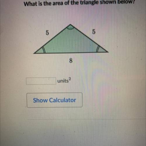 PLEASE HELP FAST

What is the area of the triangle shown below?
5
5
8
units2