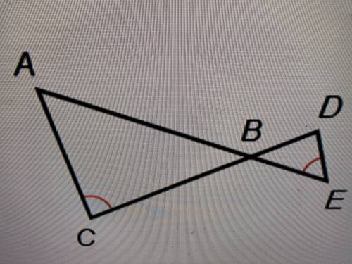 Provide the missing reasons for the proof.
Given: ∠C ≅ ∠E
Prove: ΔABC ~ ΔDBE