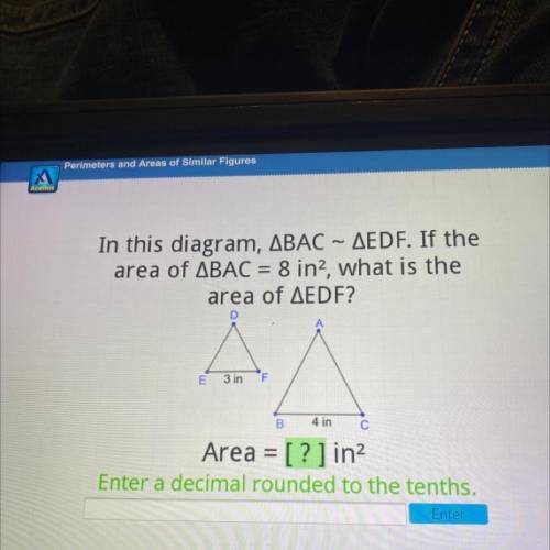 In this diagram, ABAC – AEDF. If the

area of ABAC = 8 in2, what is the
area of AEDF?
D
E
3 in
F
B