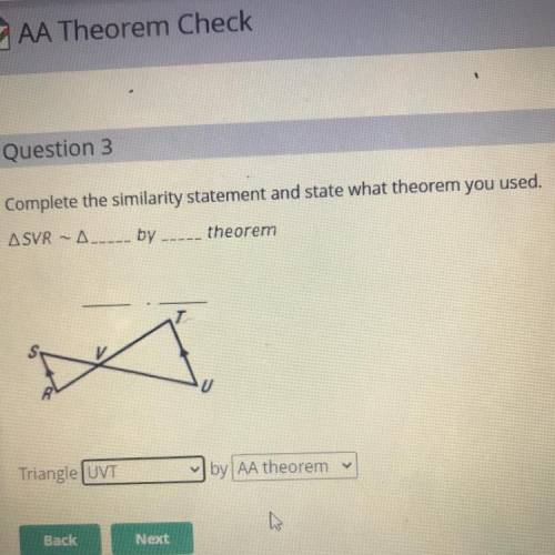 Complete the similarity statement and state what theorem you used.

A SVR
A____ by
theorem
Triangl