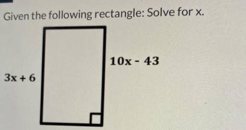Given the following rectangle: Solve for x.
10x - 43
3x + 6
(The answer is not 27)