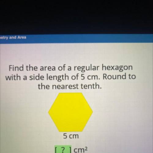 Find the area of a regular hexagon

with a side length of 5 cm. Round to
the nearest tenth.
Help R