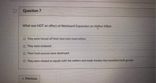 What was NOT an effect of Westward Expansion on Native tribes

A. they were forced off their land