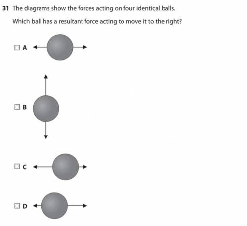 31 The diagrams show the forces acting on four identical balls.

Which ball has a resultant force