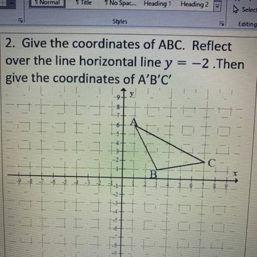 Please help! 30 points and brainliest!!

Give the coordinates of ABC. Reflect over the line horizo