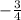 -  \frac{3}{4}