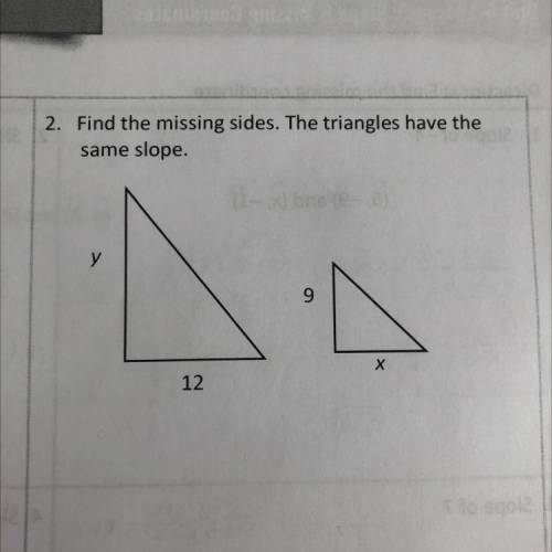Find the missing sides. the triangles have the same slope. please help and explain :)