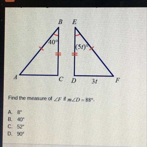В и Е

400
(5t)
A
C D
3t
F
Find the measure of ZF if mZD=88º.
A. 8°
B. 40°
C. 52
D. 90°