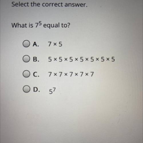 What is 75 equal to?

A.
785
B.
5 x 5 x 5 x 5 x 5 x 5 x 5
O c.
7 x 7 x 7 x 7 x7
OD. 57