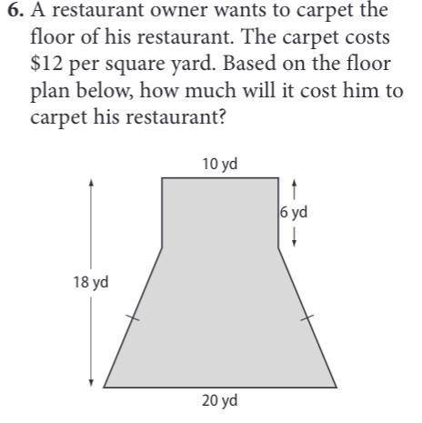 A restaurant owner wants to carpet the

floor of his restaurant. The carpet costs
$12 per square y