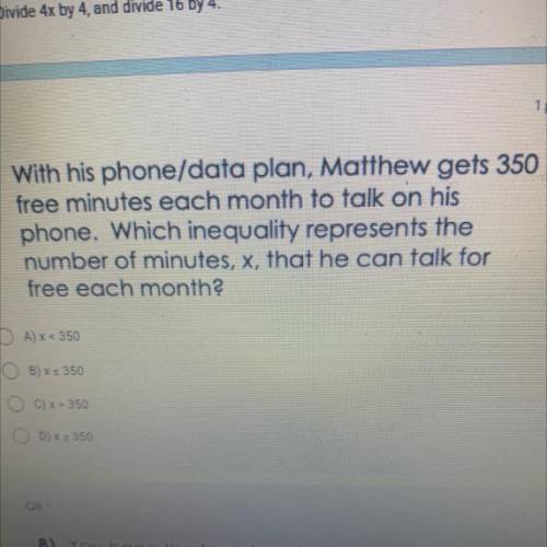 HOY 4, and divide lo by 4.

Q7
1 point
7) With his phone/data plan, Matthew gets 350
free minutes