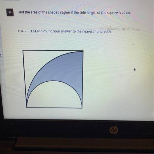 14

Find the area of the shaded region if the side length of the square is 10 cm.
Use 7 = 3.14 and