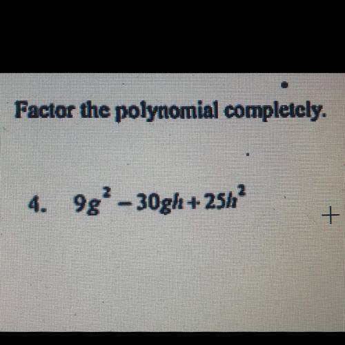 Factor the polynomial completely.
9g^2 - 30gh + 25h^2