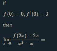 If 
f(0)=0,f′(0)=3
then 
limx→0f(2x)−2xx2−x=