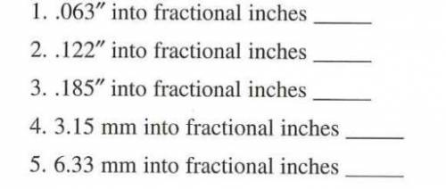 Will give brainliest!!

1. .063 into fractional inches ______
Picture attached. Need answers 1-5!