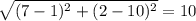 \sqrt{(7-1)^{2} + (2-10)^{2} } = 10