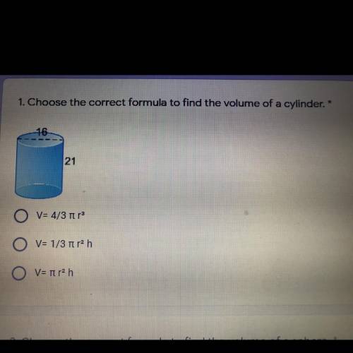 HURRY

1. Choose the correct formula to find the volume of a cylinder. *
16
21
O V= 4/3 TƯ
O