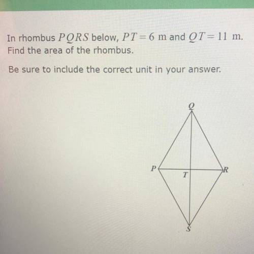 In rhombus PQRS below, PT=6 m and QT=11 m.

Find the area of the rhombus.
Be sure to include the c