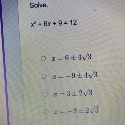 Solve.
x^2+ 6x + 9 = 12
x=6+4 3
x=-9+4 3
x=3+2 3
x=-3+2 3