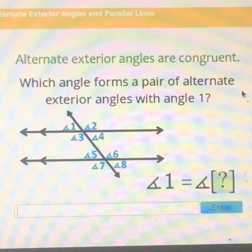 Alternate exterior angles are congruent.

Which angle forms a pair of alternate
exterior angles wi