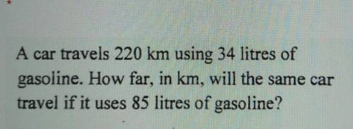 A car travels 220 km using 34 litres of gasoline. How far, in km, will the same car travel if it us