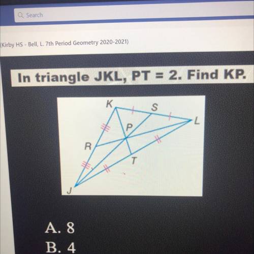 In triangle JKL, PT = 2. Find KP.
A. 8
B.4
C.7
D.10