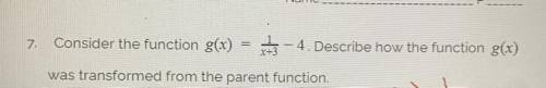 Please help will give brainiest

Describe how the function g(x) was transform from the parent func