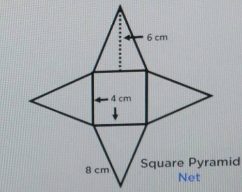 The net of a square pyramid and its dimensions are shown in the diagram. 6 cm 4 cm Square Pyramid 8