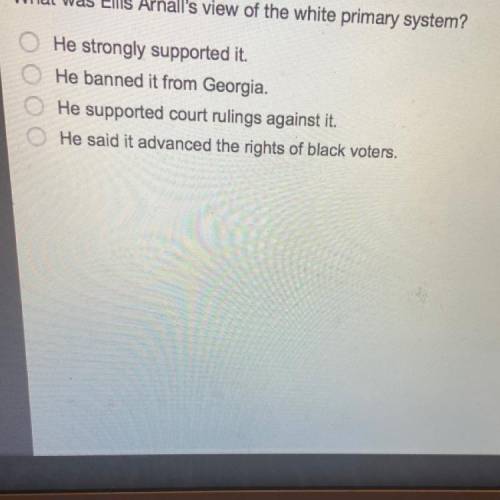 What was Ellis Arnall's view of the white primary system?

He strongly supported it.
He banned it