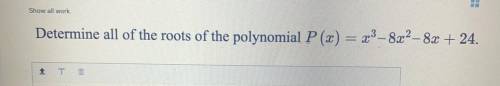 Show all work
Determine all of the roots of the polynomial P(x) = x3-8x2-8x+24
