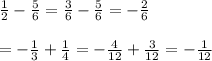 \frac{1}{2}  -  \frac{5}{6}  =  \frac{3}{6}  -  \frac{5}{6}  =  -  \frac{2}{6}   \\  \\ = -   \frac{1}{3} +  \frac{1}{4}   = -   \frac{4}{12}  +  \frac{3}{12}  =   - \frac{1}{12}