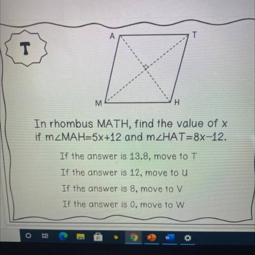 I NEED HELPLPL

In rhombus MATH, find the value of x
if mZMAH=5x+12 and mZHAT=8x-12.
If the answer