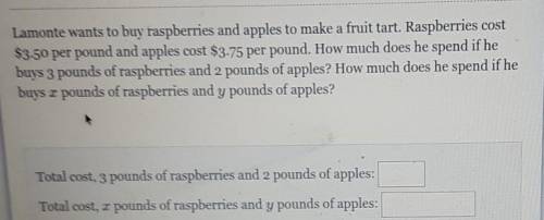 Lamont wants to buy raspberries and apples to make a fruit tart raspberries cost $3.50 per pound an