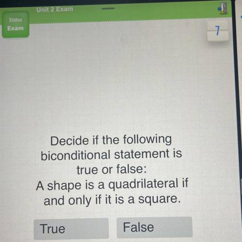 Decide if the following

biconditional statement is
true or false:
A shape is a quadrilateral if
a