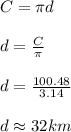 C=\pi d\\ \\ d=\frac{C}{\pi}\\ \\ d=\frac{100.48}{3.14}\\ \\ d\approx 32km